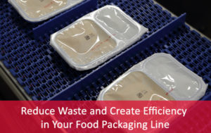 Reduce Waste & Create Efficiency in Food Packaging Lines